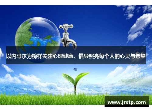 以内马尔为榜样关注心理健康，倡导照亮每个人的心灵与希望