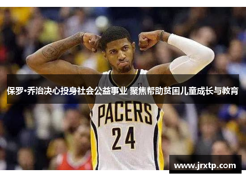保罗·乔治决心投身社会公益事业 聚焦帮助贫困儿童成长与教育