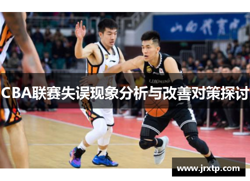 CBA联赛失误现象分析与改善对策探讨