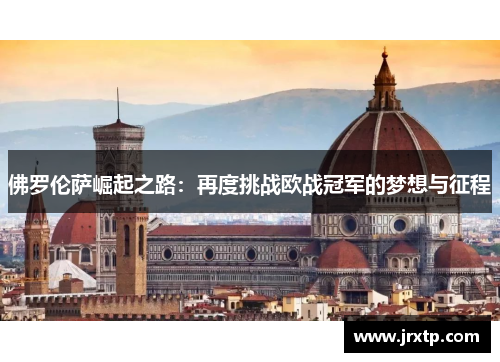 佛罗伦萨崛起之路：再度挑战欧战冠军的梦想与征程