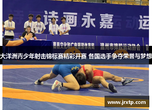 大洋洲青少年射击锦标赛精彩开赛 各国选手争夺荣誉与梦想