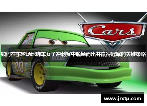 如何在东盟场地脚车女子冲刺赛中脱颖而出并赢得冠军的关键策略