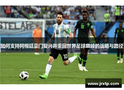 如何支持阿根廷豪门复兴并重回世界足球巅峰的战略与路径